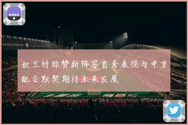 杜兰特称赞新阵容首秀表现与申京配合默契期待未来发展