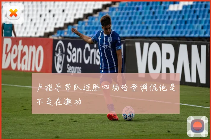 卢指导带队连胜四场哈登调侃他是不是在邀功