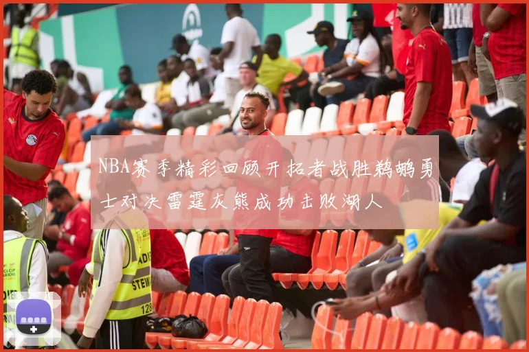 NBA赛季精彩回顾开拓者战胜鹈鹕勇士对决雷霆灰熊成功击败湖人